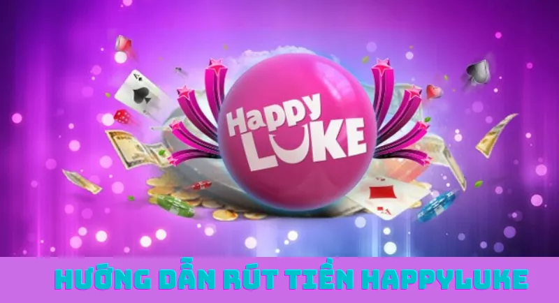 Hướng dẫn rút tiền Happyluke an toàn 100%