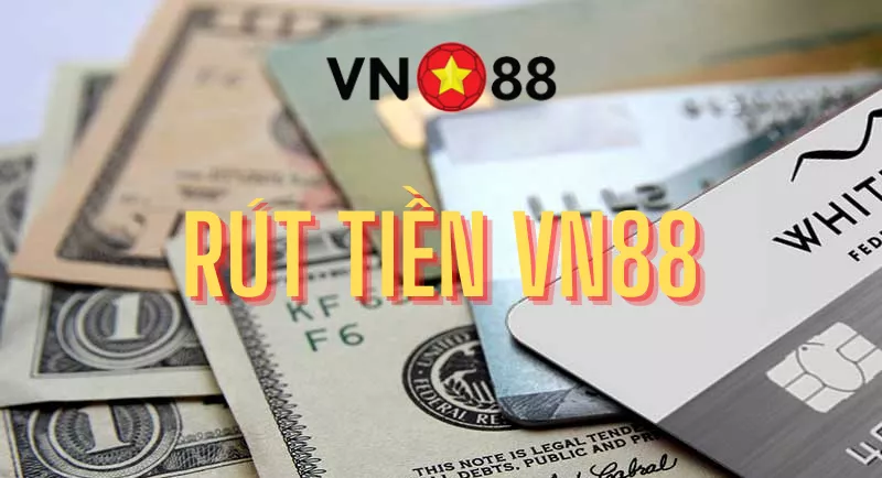 Cách rút tiền VN88 đơn giản để tiền về tài khoản nhanh nhất
