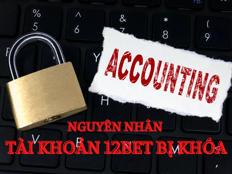 Tài khoản 12bet bị khóa – Nguyên nhân và cách xử lý nhanh chóng