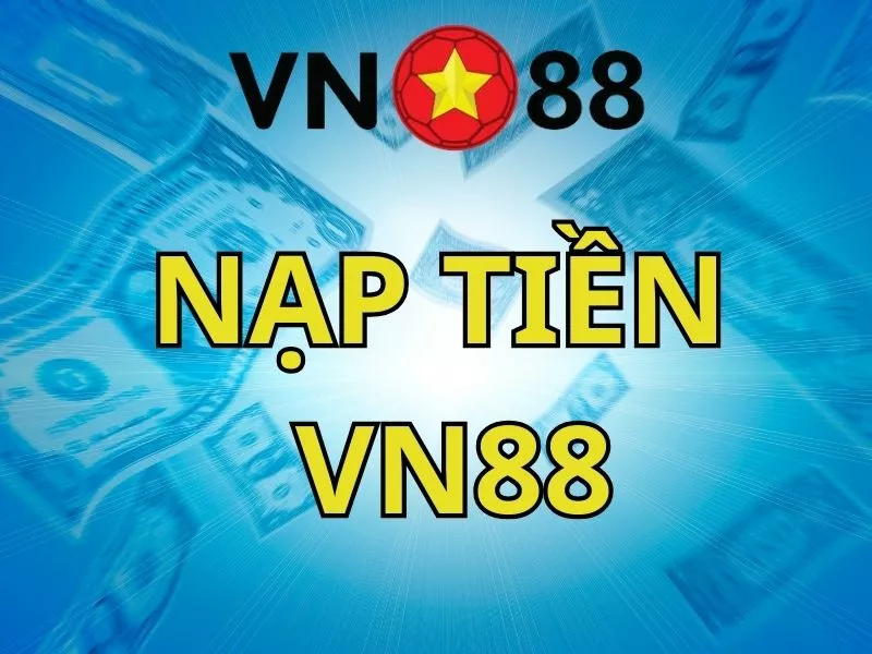 Hướng dẫn nạp tiền VN88 chi tiết và hiệu quả